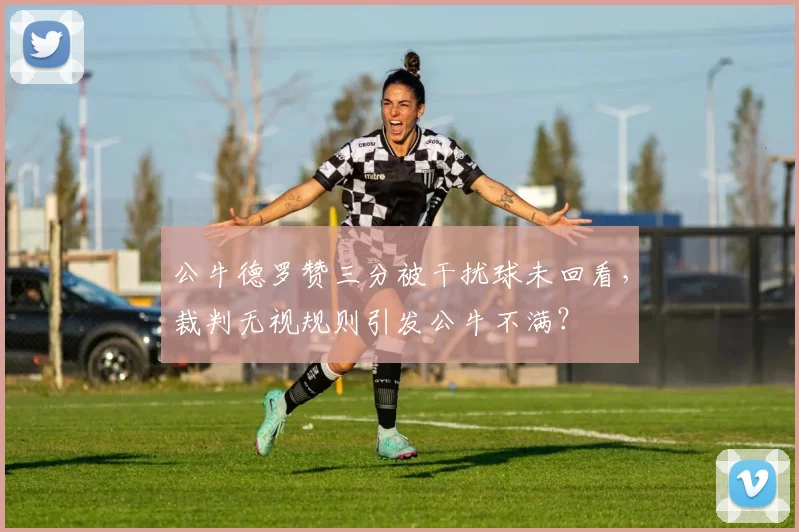 公牛德罗赞三分被干扰球未回看，裁判无视规则引发公牛不满？